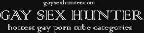 Gay Sex Hunter - hottest homo sex tube videos